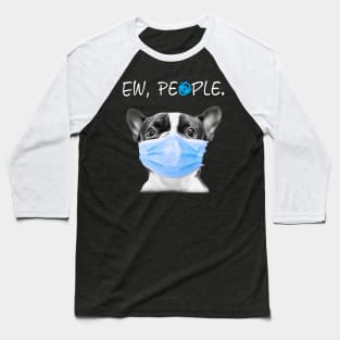 Boston Terrier Dog Ew People Dog Wearing A Face Mask Baseball T-Shirt